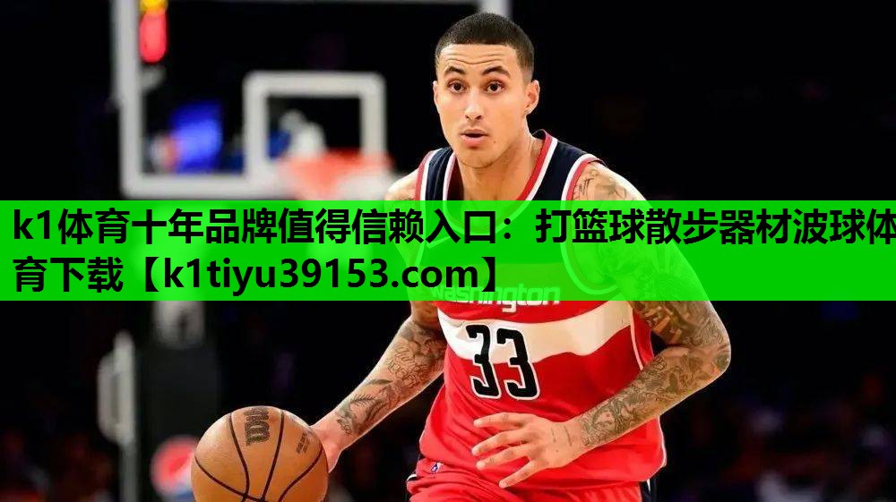 k1体育十年品牌值得信赖入口：打篮球散步器材波球体育下载