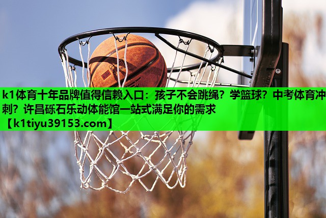 k1体育十年品牌值得信赖入口：孩子不会跳绳？学篮球？中考体育冲刺？许昌砾石乐动体能馆一站式满足你的需求