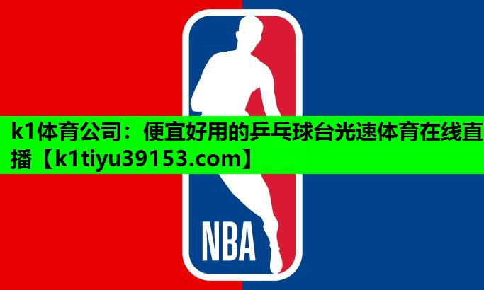 k1体育公司：便宜好用的乒乓球台光速体育在线直播