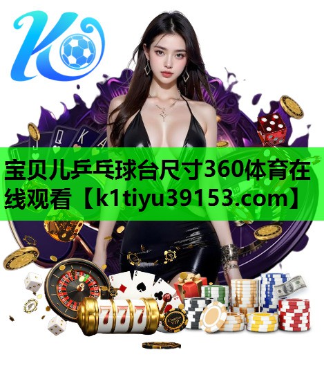 宝贝儿乒乓球台尺寸360体育在线观看