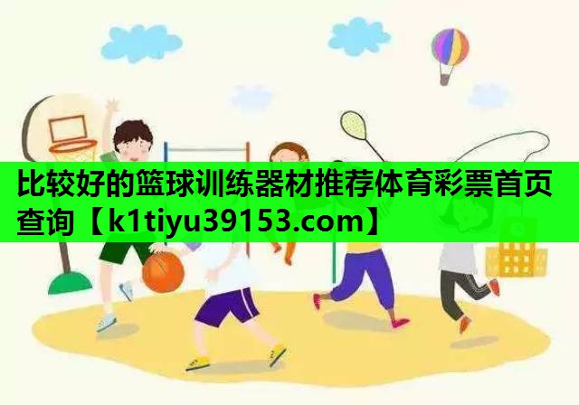 比较好的篮球训练器材推荐体育彩票首页查询