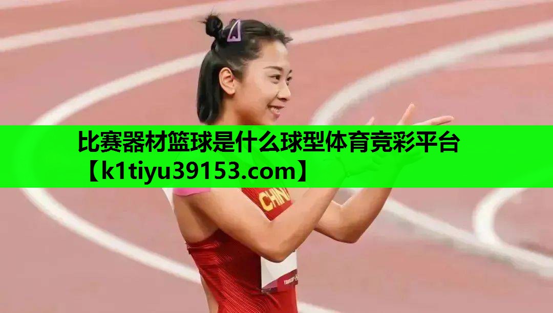 比赛器材篮球是什么球型体育竞彩平台