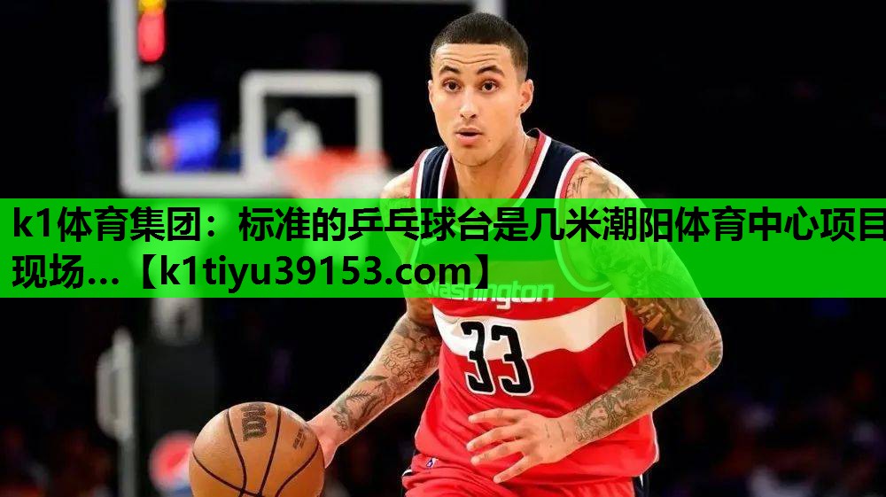 k1体育集团：标准的乒乓球台是几米潮阳体育中心项目现场…