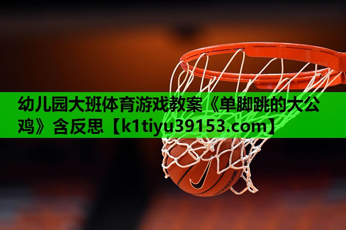 幼儿园大班体育游戏教案《单脚跳的大公鸡》含反思