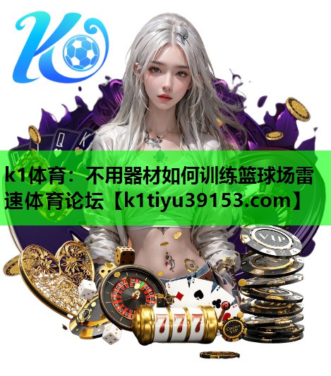 k1体育：不用器材如何训练篮球场雷速体育论坛