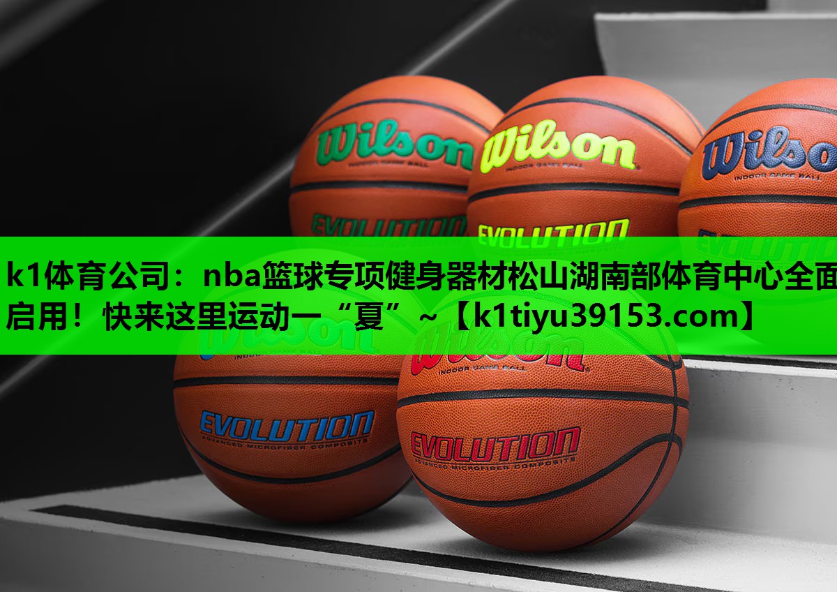 k1体育公司：nba篮球专项健身器材松山湖南部体育中心全面启用！快来这里运动一“夏”~