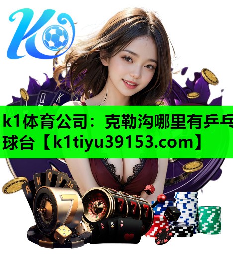 k1体育公司：克勒沟哪里有乒乓球台