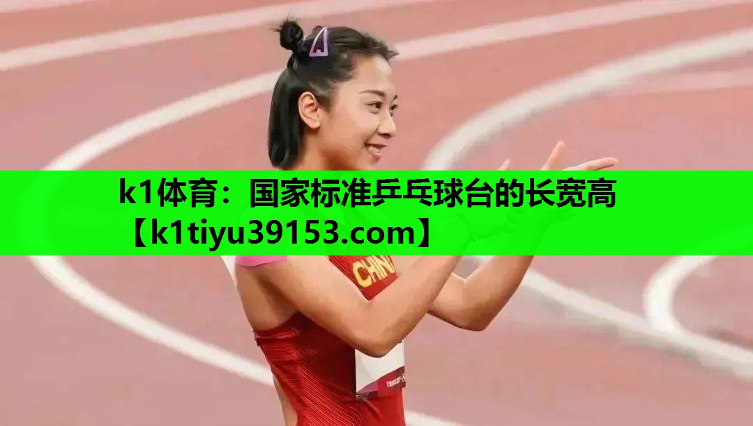 k1体育：国家标准乒乓球台的长宽高
