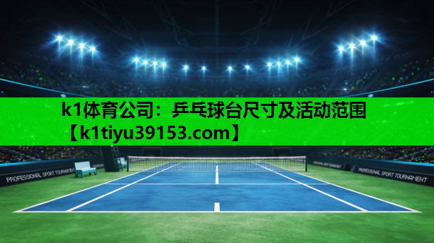 k1体育公司：乒乓球台尺寸及活动范围