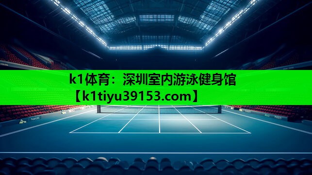 k1体育：深圳室内游泳健身馆